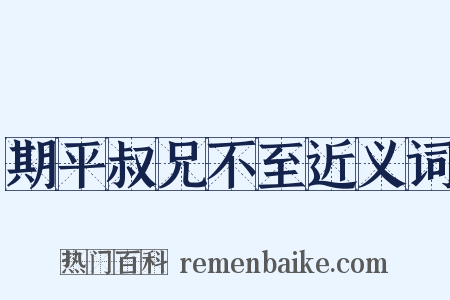期平叔兄不至近义词是什么意思的图片